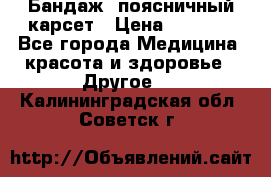 Бандаж- поясничный карсет › Цена ­ 1 000 - Все города Медицина, красота и здоровье » Другое   . Калининградская обл.,Советск г.